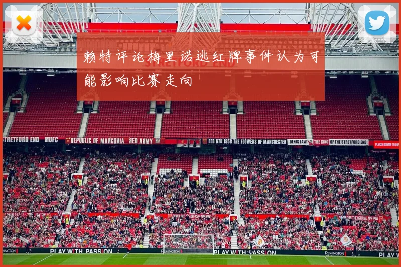 赖特评论梅里诺逃红牌事件认为可能影响比赛走向