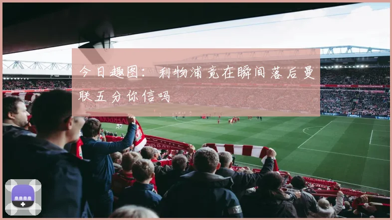 今日趣图：利物浦竟在瞬间落后曼联五分你信吗