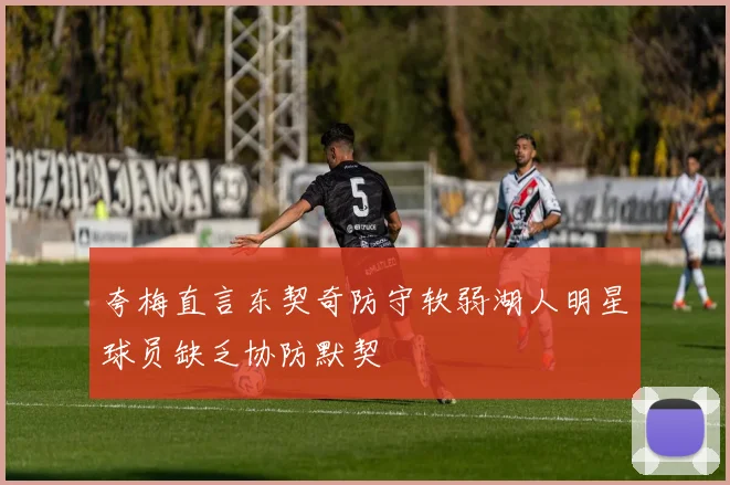 夸梅直言东契奇防守软弱湖人明星球员缺乏协防默契