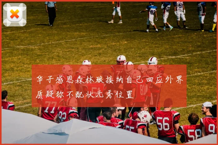 华子感恩森林狼接纳自己回应外界质疑称不配状元秀位置